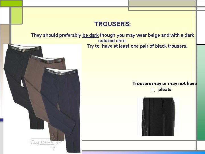 TROUSERS: They should preferably be dark though you may wear beige and with a