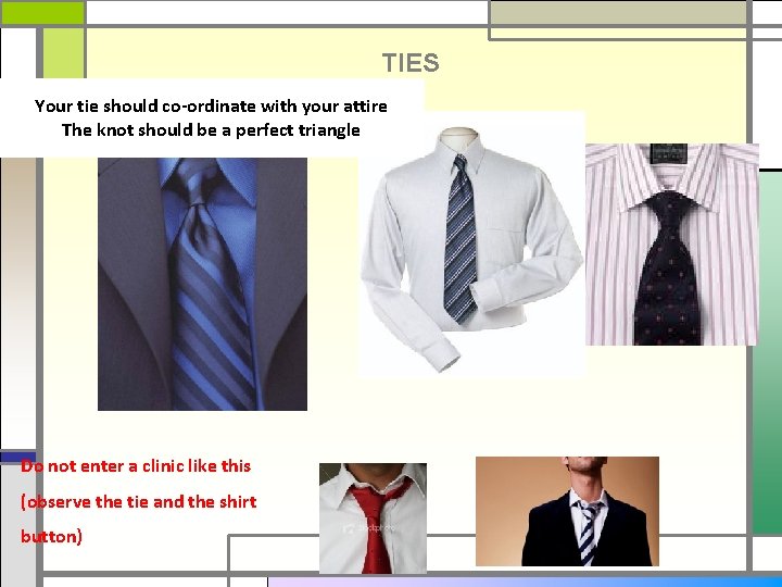 TIES Your tie should co-ordinate with your attire The knot should be a perfect