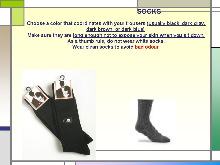 SOCKS Choose a color that coordinates with your trousers (usually black, dark gray, dark