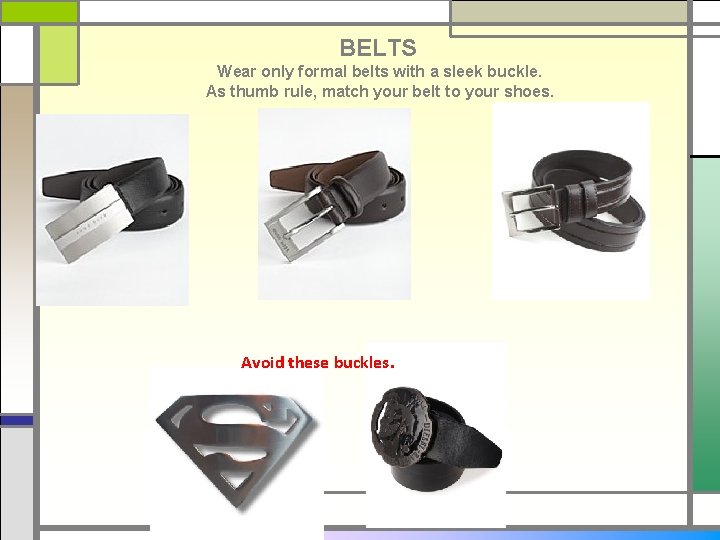 BELTS Wear only formal belts with a sleek buckle. As thumb rule, match your