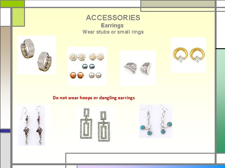 ACCESSORIES Earrings Wear stubs or small rings Do not wear hoops or dangling earrings