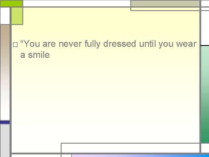 □ “You are never fully dressed until you wear a smile 