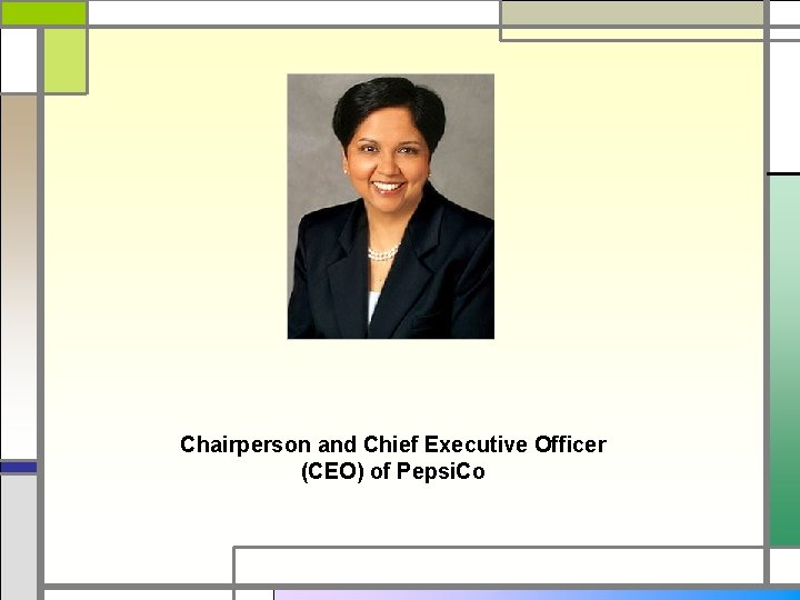 Chairperson and Chief Executive Officer (CEO) of Pepsi. Co 