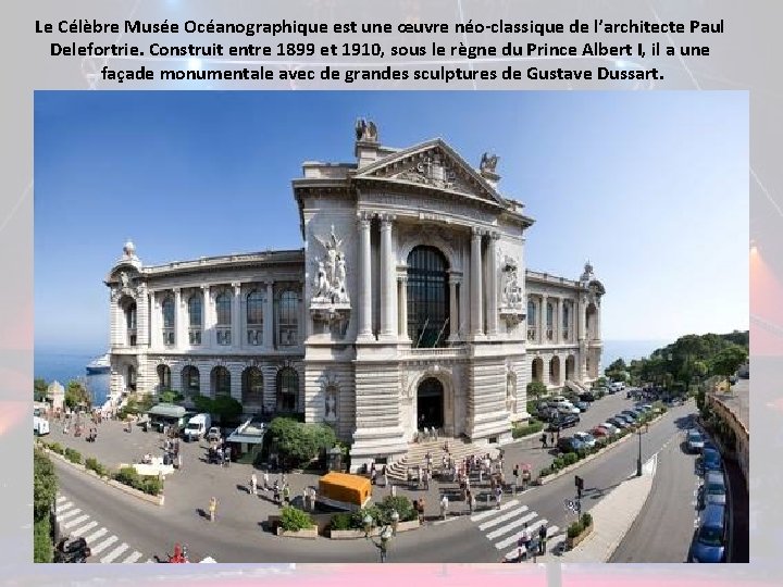Le Célèbre Musée Océanographique est une œuvre néo-classique de l’architecte Paul Delefortrie. Construit entre
