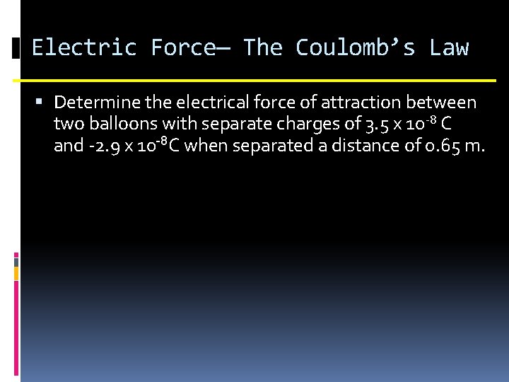 Electric Force— The Coulomb’s Law Determine the electrical force of attraction between two balloons