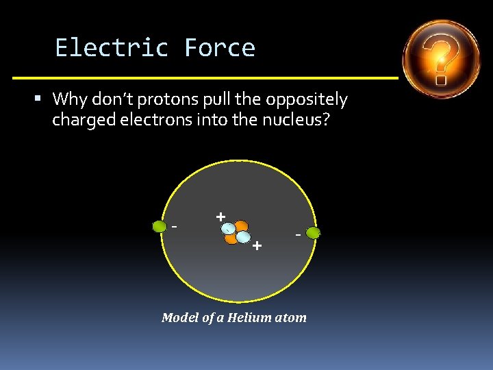 Electric Force Why don’t protons pull the oppositely charged electrons into the nucleus? -