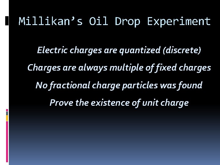 Millikan’s Oil Drop Experiment Electric charges are quantized (discrete) Charges are always multiple of