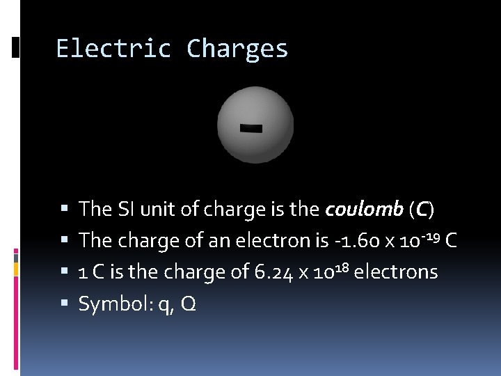 Electric Charges The SI unit of charge is the coulomb (C) The charge of