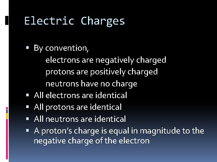 Electric Charges By convention, electrons are negatively charged protons are positively charged neutrons have