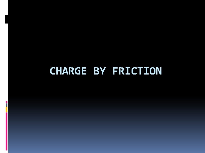 CHARGE BY FRICTION 