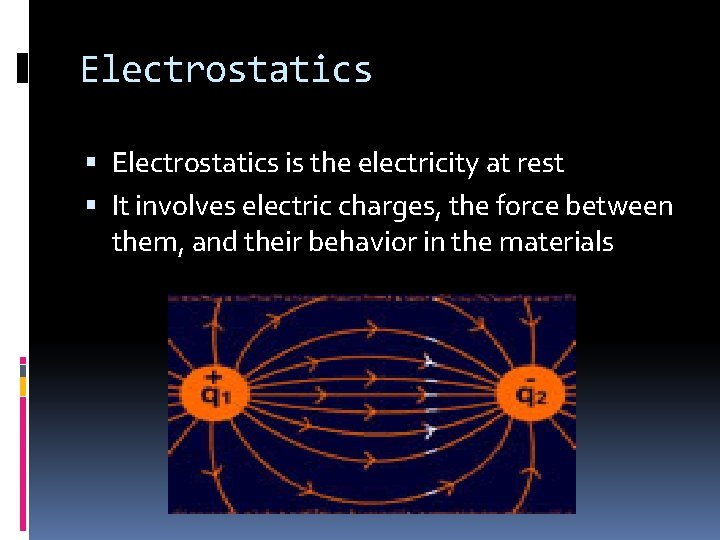 Electrostatics is the electricity at rest It involves electric charges, the force between them,