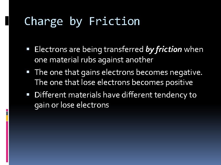 Charge by Friction Electrons are being transferred by friction when one material rubs against