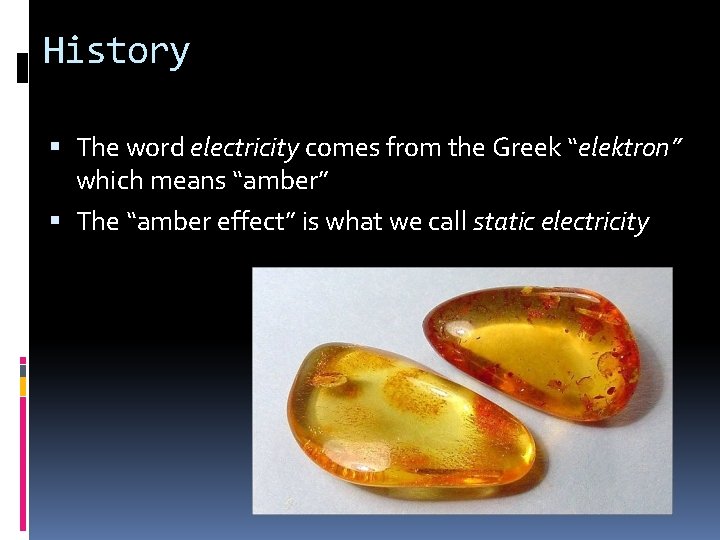 History The word electricity comes from the Greek “elektron” which means “amber” The “amber