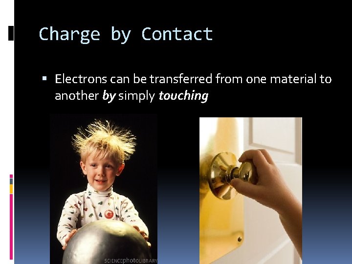 Charge by Contact Electrons can be transferred from one material to another by simply