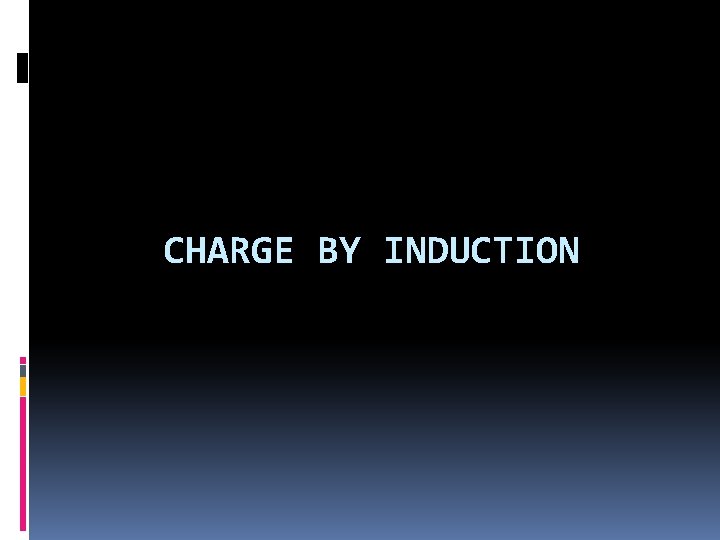 CHARGE BY INDUCTION 