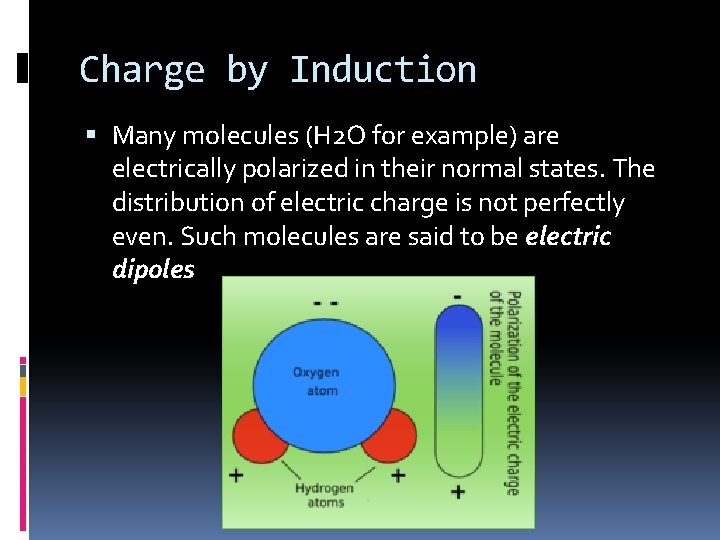 Charge by Induction Many molecules (H 2 O for example) are electrically polarized in