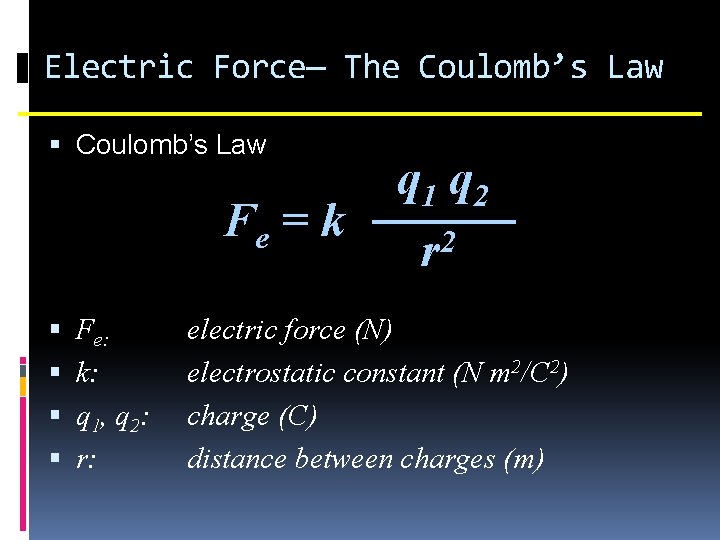 Electric Force— The Coulomb’s Law Fe = k Fe: k: q 1, q 2: