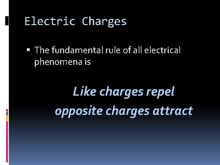 Electric Charges The fundamental rule of all electrical phenomena is Like charges repel opposite