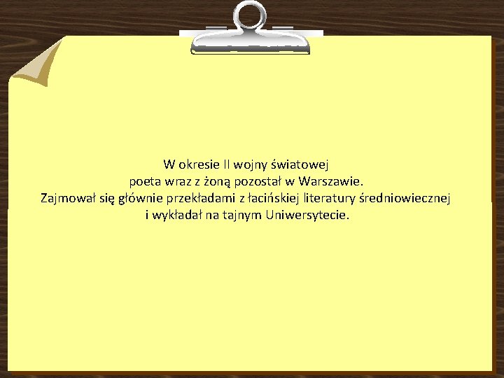 W okresie II wojny światowej poeta wraz z żoną pozostał w Warszawie. Zajmował się