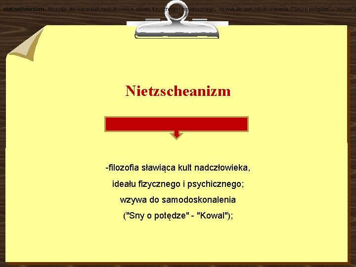 nietzscheanizm - filozofia sławiąca kult nadczłowieka, ideału fizycznego i psychicznego; wzywa do samodoskonalenia ("Sny