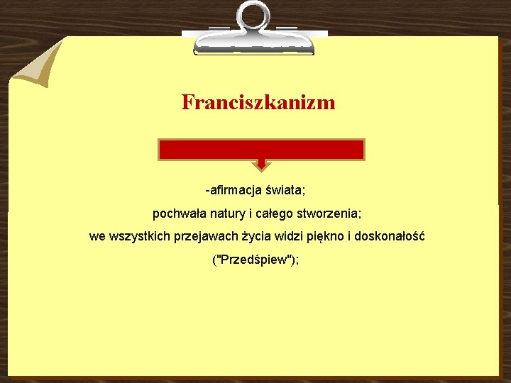 Franciszkanizm -afirmacja świata; pochwała natury i całego stworzenia; we wszystkich przejawach życia widzi piękno