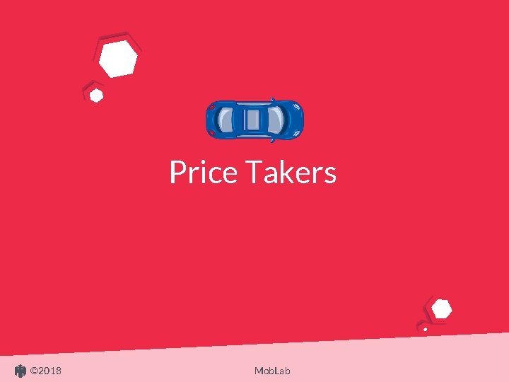 Price Takers © 2018 Mob. Lab 