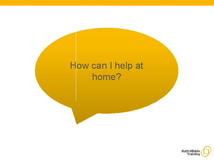 How can I help at home? How can I help at home?
