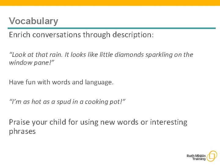 Vocabulary Enrich conversations through description: “Look at that rain. It looks like little diamonds