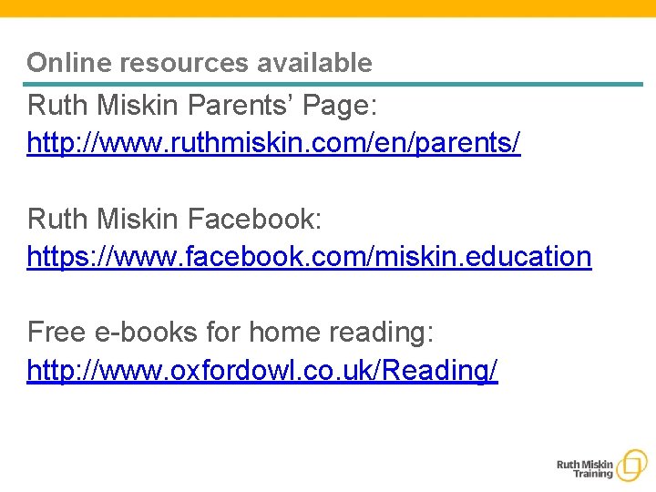 Online resources available Ruth Miskin Parents’ Page: http: //www. ruthmiskin. com/en/parents/ Ruth Miskin Facebook: