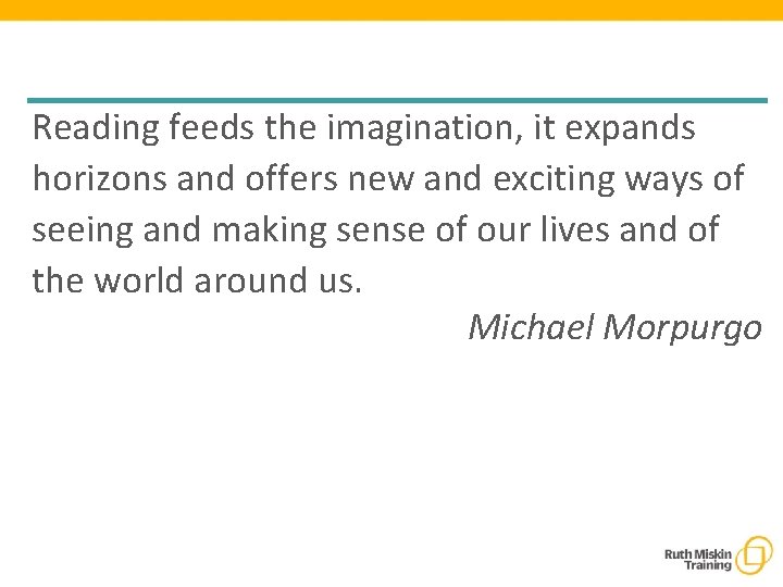 Reading feeds the imagination, it expands horizons and offers new and exciting ways of