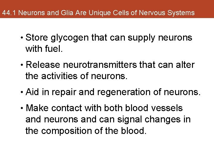 44. 1 Neurons and Glia Are Unique Cells of Nervous Systems • Store glycogen