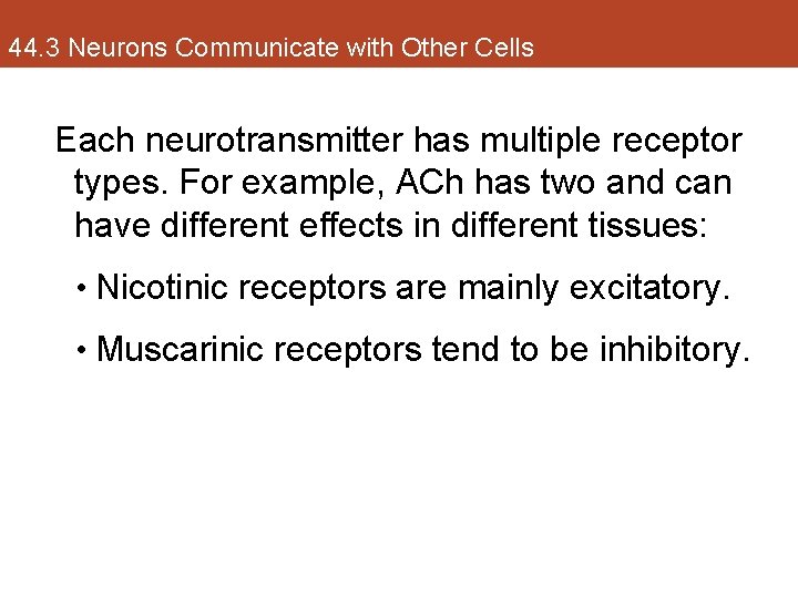 44. 3 Neurons Communicate with Other Cells Each neurotransmitter has multiple receptor types. For