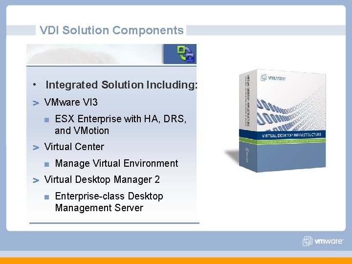 VDI Solution Components • Integrated Solution Including: VMware VI 3 ESX Enterprise with HA, VDI Solution Components • Integrated Solution Including: VMware VI 3 ESX Enterprise with HA,