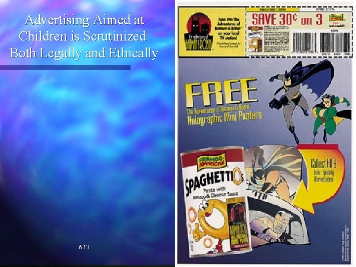 Advertising Aimed at Children is Scrutinized Both Legally and Ethically 6. 13 