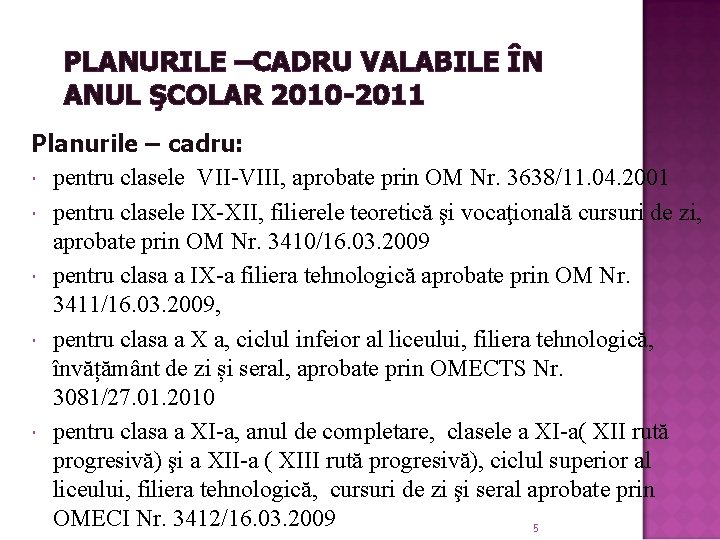 PLANURILE –CADRU VALABILE ÎN ANUL ŞCOLAR 2010 -2011 Planurile – cadru: pentru clasele VII-VIII,