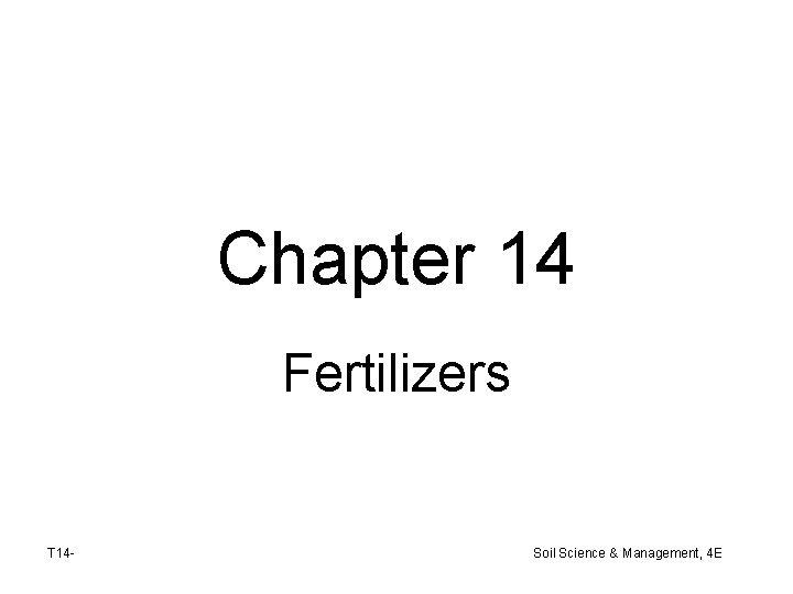 Chapter 14 Fertilizers T 14 - Soil Science & Management, 4 E 