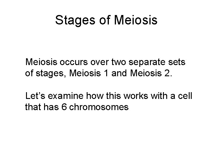 Stages of Meiosis occurs over two separate sets of stages, Meiosis 1 and Meiosis