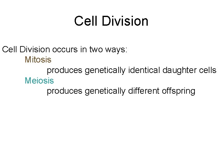 Cell Division occurs in two ways: Mitosis produces genetically identical daughter cells Meiosis produces