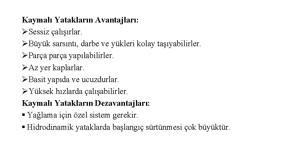 Kaymalı Yatakların Avantajları: ØSessiz çalışırlar. ØBüyük sarsıntı, darbe ve yükleri kolay taşıyabilirler. ØParça parça