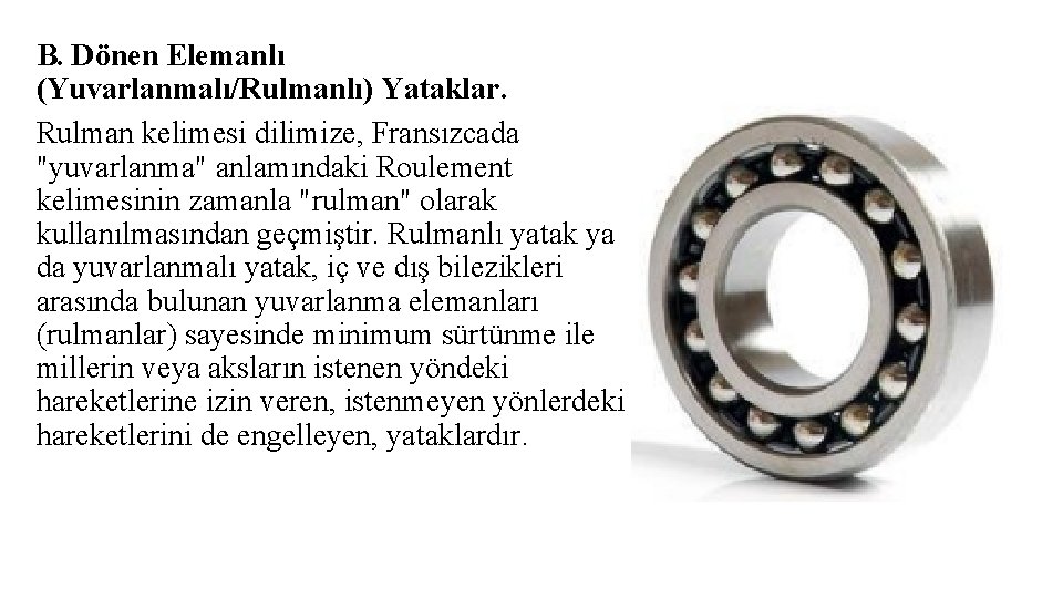 B. Dönen Elemanlı (Yuvarlanmalı/Rulmanlı) Yataklar. Rulman kelimesi dilimize, Fransızcada "yuvarlanma" anlamındaki Roulement kelimesinin zamanla