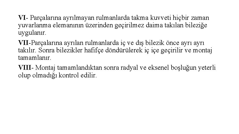 VI- Parçalarına ayrılmayan rulmanlarda takma kuvveti hiçbir zaman yuvarlanma elemanının üzerinden geçirilmez daima takılan VI- Parçalarına ayrılmayan rulmanlarda takma kuvveti hiçbir zaman yuvarlanma elemanının üzerinden geçirilmez daima takılan
