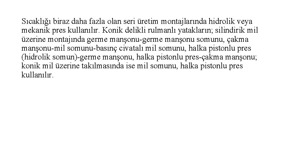 Sıcaklığı biraz daha fazla olan seri üretim montajlarında hidrolik veya mekanik pres kullanılır. Konik