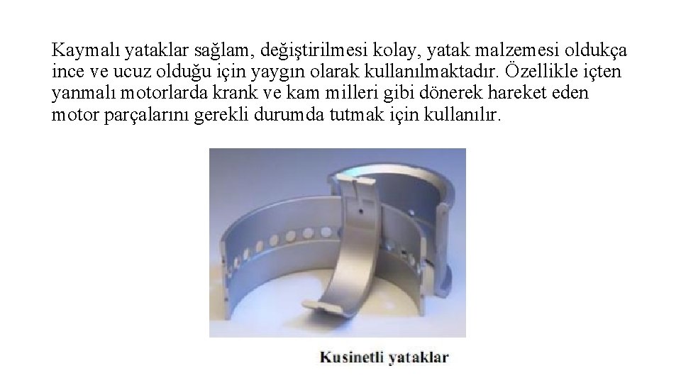 Kaymalı yataklar sağlam, değiştirilmesi kolay, yatak malzemesi oldukça ince ve ucuz olduğu için yaygın Kaymalı yataklar sağlam, değiştirilmesi kolay, yatak malzemesi oldukça ince ve ucuz olduğu için yaygın