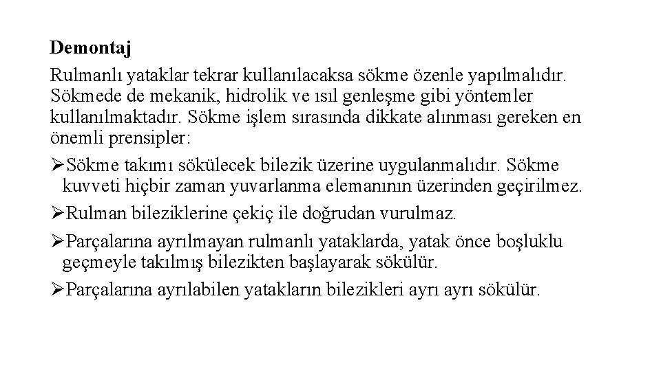 Demontaj Rulmanlı yataklar tekrar kullanılacaksa sökme özenle yapılmalıdır. Sökmede de mekanik, hidrolik ve ısıl Demontaj Rulmanlı yataklar tekrar kullanılacaksa sökme özenle yapılmalıdır. Sökmede de mekanik, hidrolik ve ısıl