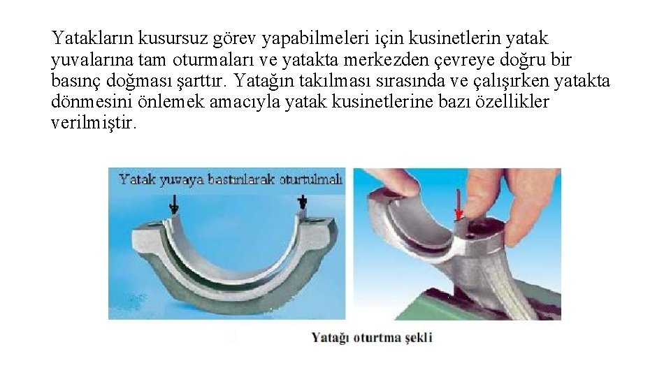 Yatakların kusursuz görev yapabilmeleri için kusinetlerin yatak yuvalarına tam oturmaları ve yatakta merkezden çevreye Yatakların kusursuz görev yapabilmeleri için kusinetlerin yatak yuvalarına tam oturmaları ve yatakta merkezden çevreye