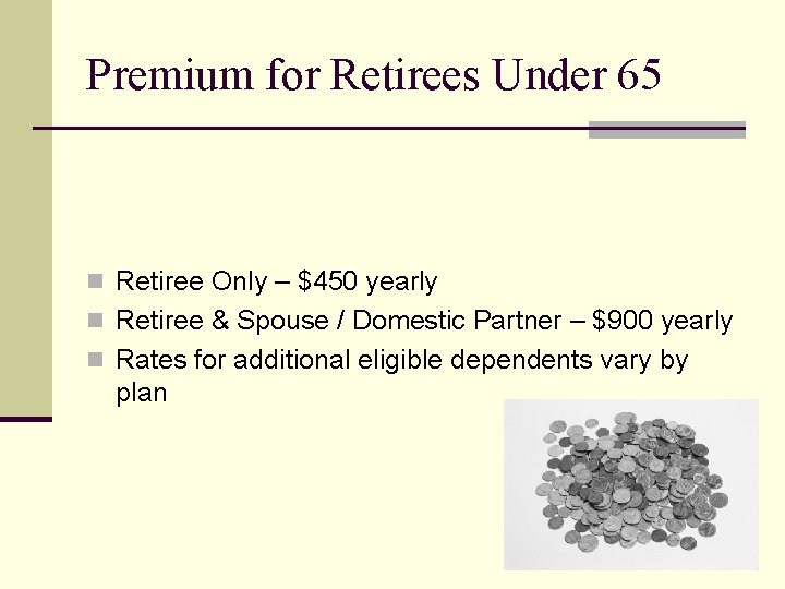 Premium for Retirees Under 65 n Retiree Only – $450 yearly n Retiree &