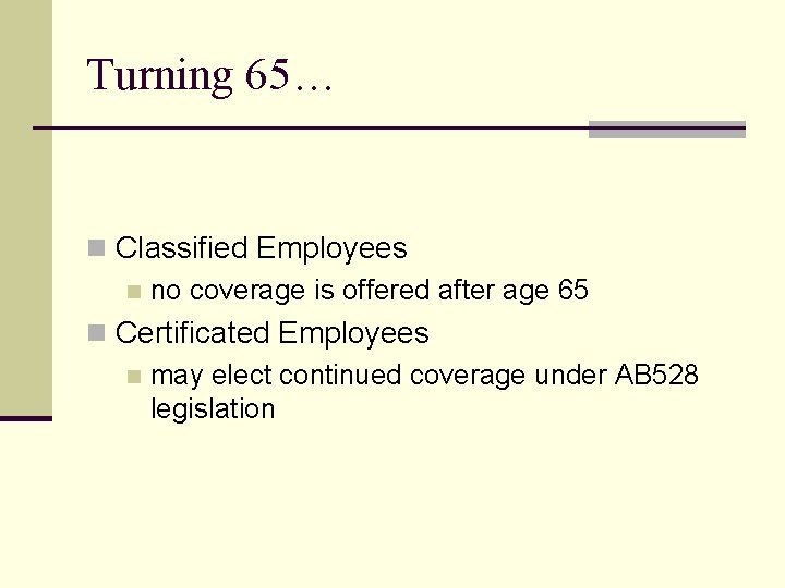 Turning 65… n Classified Employees n no coverage is offered after age 65 n