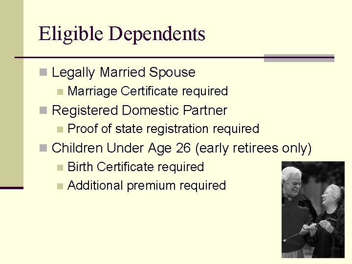 Eligible Dependents n Legally Married Spouse n Marriage Certificate required n Registered Domestic Partner