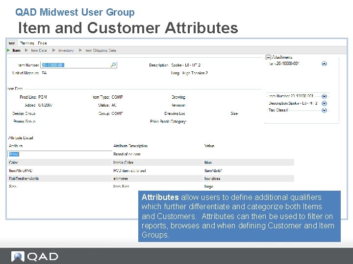 QAD Midwest User Group Item and Customer Attributes allow users to define additional qualifiers QAD Midwest User Group Item and Customer Attributes allow users to define additional qualifiers
