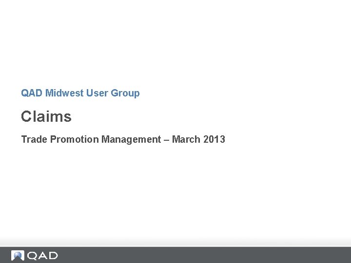 QAD Midwest User Group Claims Trade Promotion Management – March 2013 QAD Midwest User Group Claims Trade Promotion Management – March 2013